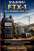YAESU FTX-1 FIELD BEGINNERS GUIDE 2026: Ham Radio Programming, Power Management, and Field Communication B0GR4X3TLN Book Cover