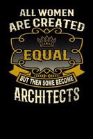 All Women Are Created Equal But Then Some Become Architects: Funny 6x9 Architect Notebook 1795141220 Book Cover