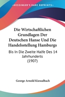 Die Wirtschaftlichen Grundlagen Der Deutschen Hanse Und Die Handelsstellung Hamburgs: Bis In Die Zweite Halfe Des 14 Jahrhunderts (1907) 1168436958 Book Cover