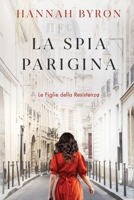 La Spia Paragina: Un'avvincente Storia di Amore e Perdita della Seconda Guerra Mondiale (Le Figlie della Resistenza) (Italian Edition) B0FP4X98R4 Book Cover