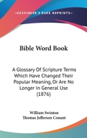 Bible Word Book: A Glossary Of Scripture Terms Which Have Changed Their Popular Meaning, Or Are No Longer In General Use 116657363X Book Cover