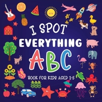 I Spot Everything: ABC Book for kids aged 2-5 1915706734 Book Cover
