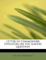 Letter of Commodore Stockton on the slavery question 1418192031 Book Cover