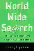 World Wide Search: The Savvy Christian's Guide to Online Dating 1578568838 Book Cover