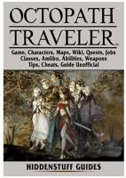 Octopath Traveler Game, Characters, Maps, Wiki, Quests, Jobs, Classes, Amiibo, Abilities, Weapons, Tips, Cheats, Guide Unofficial 0359113443 Book Cover