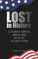 Lost In History: 33 Fascinating & Impactful American Women Who We Don't Talk About in School B08PQZJC84 Book Cover