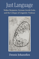 Just Language: Walter Benjamin, German-Jewish Exile, and the Critique of Linguistic Violence (Social History, Popular Culture, And Politics In Germany) 0472058002 Book Cover