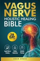 Vagus Nerve Holistic Healing Bible: The Complete Guide to Vagus Nerve Healing, Chakra Balancing & Somatic Therapy | 28-Day Reset to Heal Trauma, Reduce Inflammation & Rebuild Gut-Brain Harmony 965786805X Book Cover