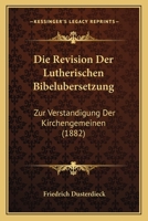 Die Revision Der Lutherischen Bibelubersetzung: Zur Verstandigung Der Kirchengemeinen (1882) 1168321336 Book Cover