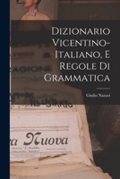 Dizionario Vicentino-Italiano, E Regole Di Grammatica 1295601133 Book Cover