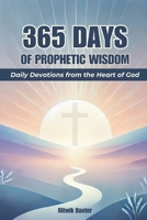 365 DAYS OF PROPHETIC WISDOM: Daily Devotions from the Heart of God B0DRPBBG71 Book Cover