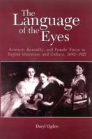 The Language of the Eyes: Science, Sexuality, And Female Vision in English Literature And Culture, 1690-1927 (Suny Series in Feminist Criticism and Theory) 0791464997 Book Cover