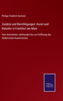 Zusätze und Berichtigungen: Kunst und Künstler in Frankfurt am Main: Vom dreizehnten Jahrhundert bis zur Eröffnung des Städel'schen Kunstinstituts 1148407944 Book Cover