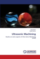 Ultrasonic Machining: Studies on some aspects of Ultra Sonic Machining 3838394356 Book Cover