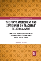 The First Amendment and State Bans on Teachers' Religious Garb: Analyzing the Historic Origins of Contemporary Legal Challenges in the United States 036777772X Book Cover