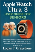 Apple Watch Ultra 3 User Guide For Seniors: Explore Adventure Tools, Navigate with Dual GPS, Use the Depth App, Stay Fit, and Personalize Your Smartwatch with watchOS 12 B0FV355DSB Book Cover
