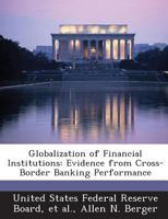 Globalization of Financial Institutions: Evidence from Cross-Border Banking Performance 1288717423 Book Cover