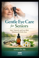 Gentle Eye Care for Seniors Safe, Natural, and Low-Risk Solutions for Itchy Eyes B0GF7NY9BZ Book Cover