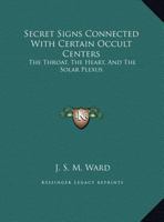Secret Signs Connected With Certain Occult Centers: The Throat, The Heart, And The Solar Plexus 142530477X Book Cover