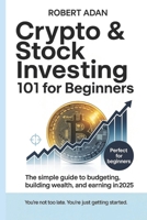 Crypto & Stock Investing 101 for Beginners: The Simple Guide to Budgeting, Building Wealth, and Earning in 2025 B0FH64N4TS Book Cover
