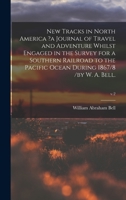 New Tracks in North America ?a Journal of Travel and Adventure Whilst Engaged in the Survey for a Southern Railroad to the Pacific Ocean During 1867/8 101343580X Book Cover