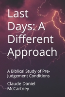 Last Days: A Different Approach: A Biblical Study of Pre-Judgement Conditions B0CJXKKXRJ Book Cover