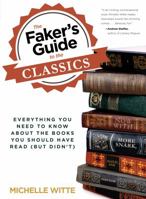 The Faker's Guide to the Classics: Everything You Need to Know About the Books You Should Have Read (But Didn't) 0762785403 Book Cover