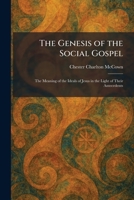 The Genesis of the Social Gospel: The Meaning of the Ideals of Jesus in the Light of Their Antecedents 1025678567 Book Cover