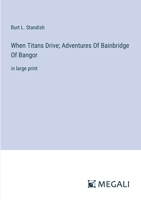 When Titans Drive; Adventures Of Bainbridge Of Bangor: in large print 338709776X Book Cover