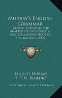 Murray's English Grammar: Revised, Simplified, and Adapted to the Inductive and Explanatory Mode of Instruction (Classic Reprint) 1164870963 Book Cover