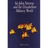 Sir John Norreys And The Elizabethan Military World 0859895483 Book Cover
