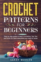 Crochet Patterns for Beginners: Step by Step Guide to Learn Crocheting. Top Tips and Tricks for Learn Everything You Need to Know B08NF1RD1P Book Cover