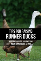 Tips For Raising Runner Ducks: A Beginner'S Guide About Keeping Indian Runner Ducks As Pets: Diseases And Treatment For Indian Runner Ducks B09C33L3M2 Book Cover