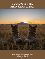 A Century On Montana Land: Too Poor To Move But Always Rich B0FSS24268 Book Cover