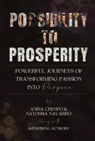 Possibility to Prosperity: Powerful Journeys of Transforming Passion Into Purpose 1966798938 Book Cover