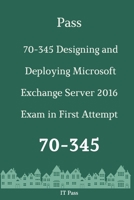 Pass 70-345 Designing and Deploying Microsoft Exchange Server 2016 Exam in First Attempt: Guide for Real Exam B087SN73TY Book Cover