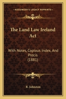 The Land Law Ireland Act: With Notes, Copious Index, And Precis 1104495449 Book Cover