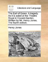 The Earl of Essex, a Tragedy. as Performed at the Theatre Royal in Covent Garden 1787806456 Book Cover
