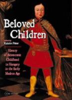 Beloved Children: History of Aristocratic Childhood in Hungary in the Early Modern Age 9639116777 Book Cover