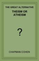 Theism or Atheism: The Great Alternative 1508403171 Book Cover