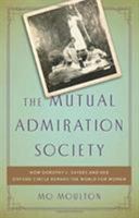The Mutual Admiration Society: How Dorothy L. Sayers and Her Oxford Circle Remade the World for Women - Library Edition 1541644476 Book Cover
