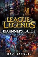 League of Legends Beginners Guide: Champions, abilities, runes, summoner spells, items, summoner’s rift and strategies, jungling, warding, trinket guide, freezing in lane, trading in lane, skins 1797457527 Book Cover