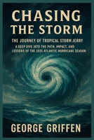 Chasing the Storm: The Journey of Tropical Storm Jerry: A Deep Dive into the Path, Impact, and Lessons of the 2025 Atlantic Hurricane Season B0FVV76LVB Book Cover
