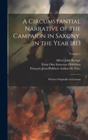 A Circumstantial Narrative of the Campaign in Saxony, in the Year 1813: Written Originally in German; Volume 1 1022503723 Book Cover