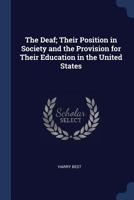 The Deaf; Their Position in Society and the Provision for Their Education in the United States 1376850699 Book Cover