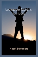 Loving our fathers: A tribute: Fathers, our heroes. The importance of fathers day. B0BTT6MZ4G Book Cover