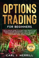 Options Trading for Beginners: VOL. 2: The Ultimate Guide To Start Earn Profits And Passive Income Consistently With Advanced Techniques Using Day And Swing Trading Strategies (2020 Crash Course) B088BDC7MT Book Cover