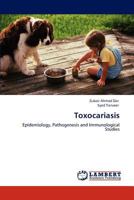 Toxocariasis: Epidemiology, Pathogenesis and Immunological Studies 3847338978 Book Cover