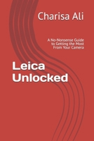 Leica Unlocked: A No-Nonsense Guide to Getting the Most From Your Camera B0H83VG55D Book Cover