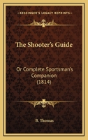 The Shooter's Guide: Or Complete Sportsman's Companion 1166043304 Book Cover